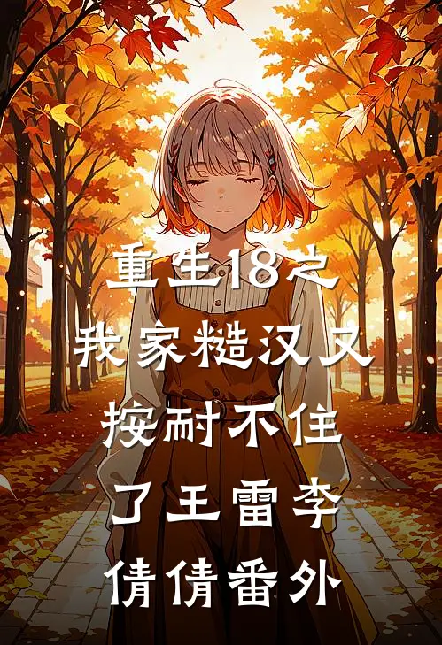 重生18之我家糙汉又按耐不住了王雷李倩倩番外