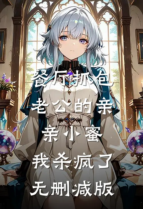 餐厅抓包老公的亲亲小蜜，我杀疯了无删减版