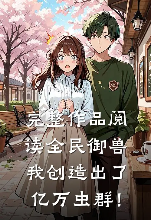 完整作品阅读全民御兽：我创造出了亿万虫群！