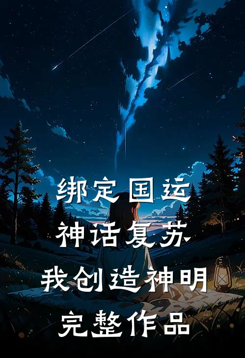 绑定国运，神话复苏，我创造神明完整作品