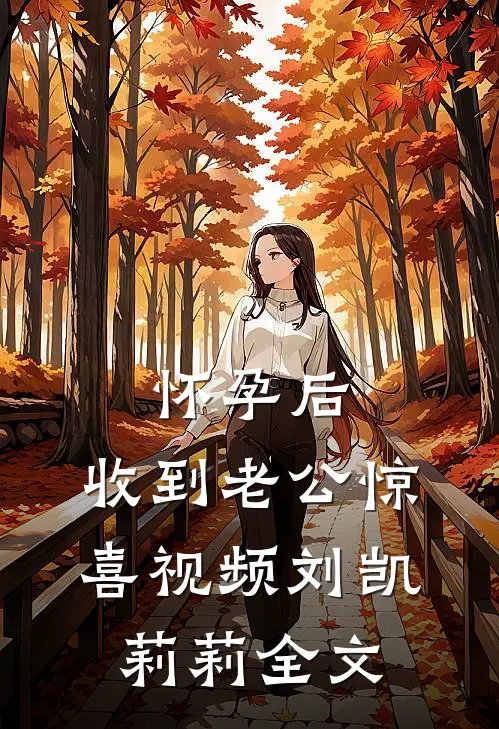 怀孕后，收到老公惊喜视频刘凯莉莉全文