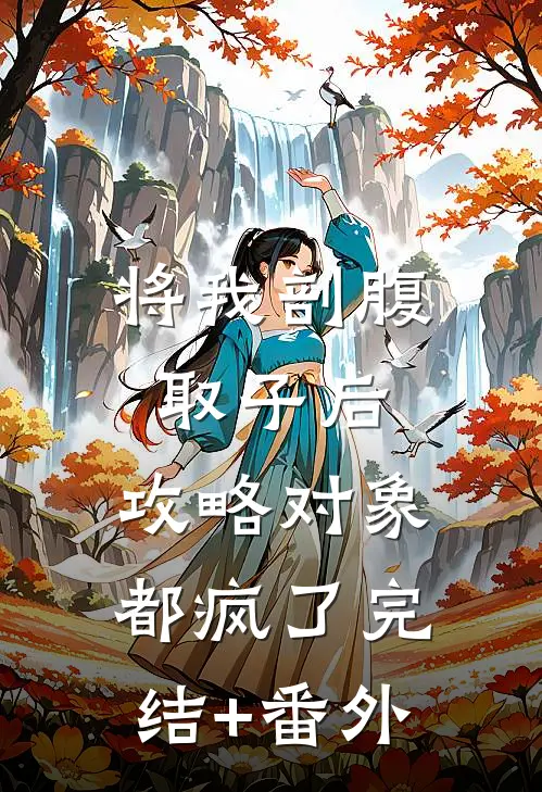 将我剖腹取子后，攻略对象都疯了完结+番外