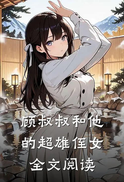 顾叔叔和他的超雄侄女全文阅读
