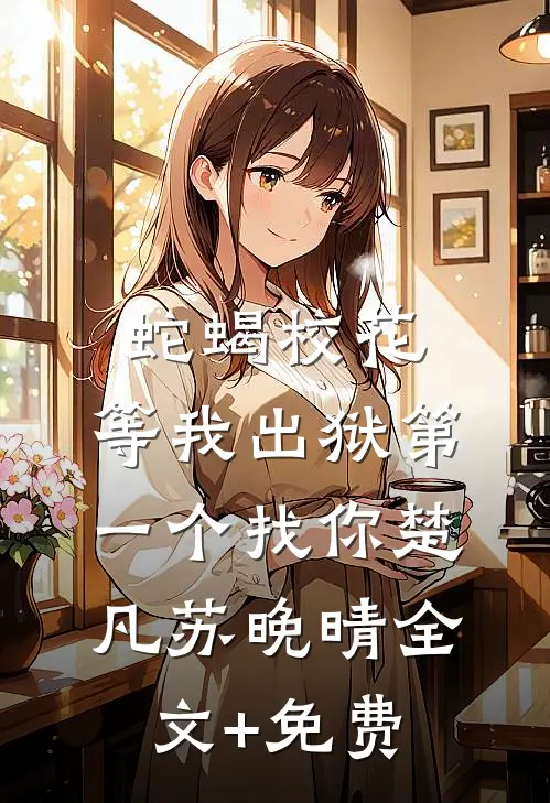 蛇蝎校花，等我出狱第一个找你楚凡苏晚晴全文+免费