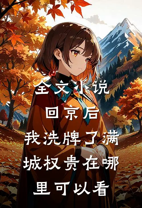 全文小说回京后,我洗牌了满城权贵在哪里可以看