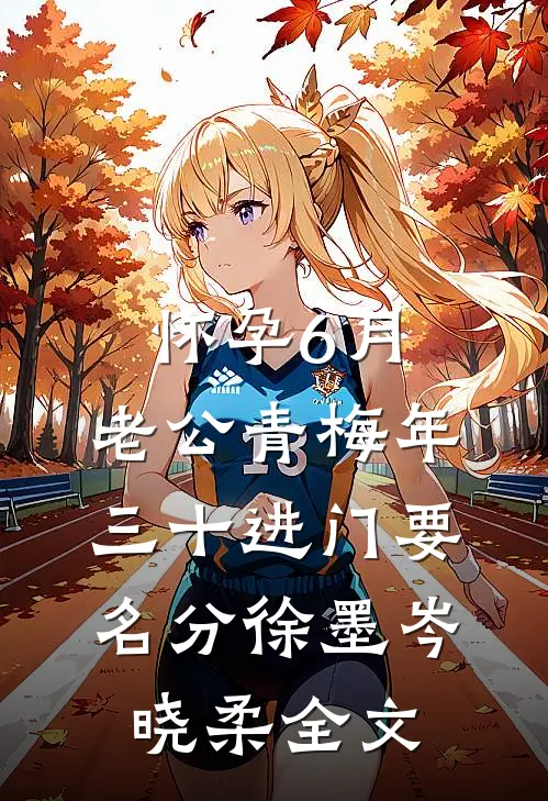 怀孕6月，老公青梅年三十进门要名分徐墨岑晓柔全文