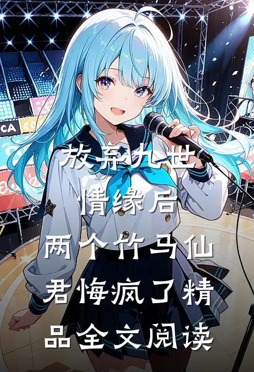 放弃九世情缘后，两个竹马仙君悔疯了精品全文阅读