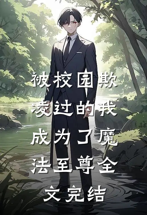 被校园欺凌过的我成为了魔法至尊全文完结