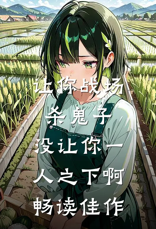 让你战场杀鬼子，没让你一人之下啊畅读佳作