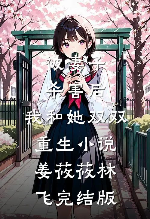 被妻子杀害后，我和她双双重生小说姜莜莜林飞完结版