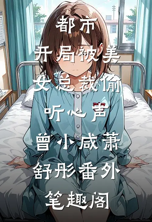 都市：开局被美女总裁偷听心声：曾小咸萧舒彤番外笔趣阁