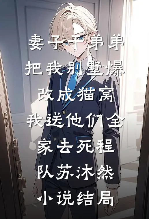 妻子干弟弟把我别墅爆改成猫窝，我送他们全家去死程队苏沐然小说结局
