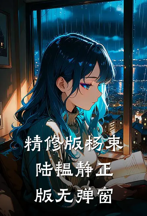 精修版杨束陆韫静正版无弹窗