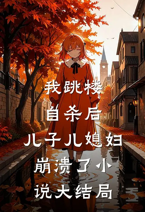 我跳楼自杀后，儿子儿媳妇崩溃了小说大结局