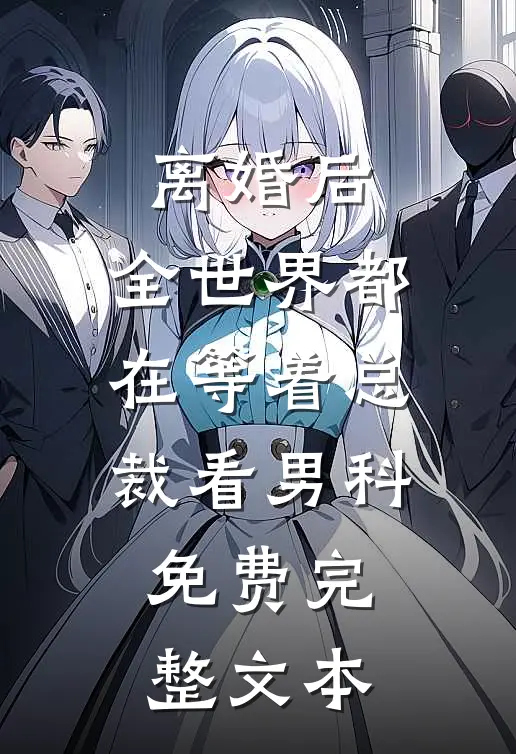 离婚后,全世界都在等着总裁看男科免费完整文本