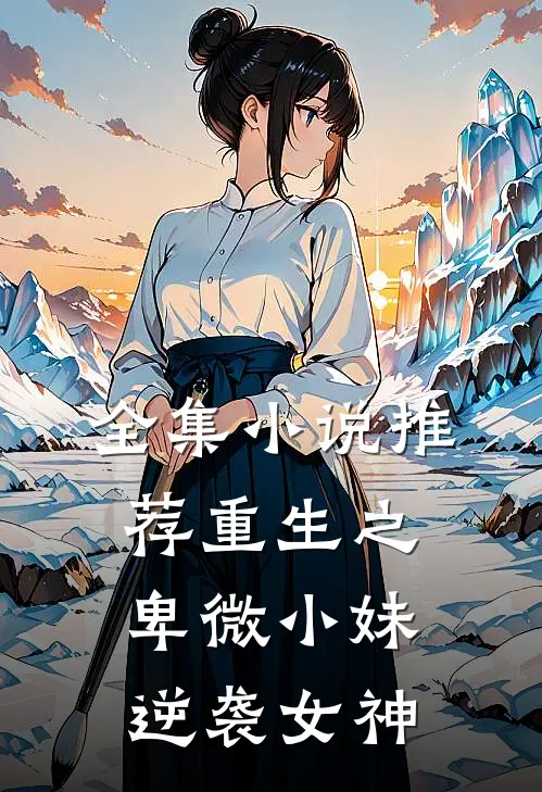全集小说推荐重生之卑微小妹逆袭女神