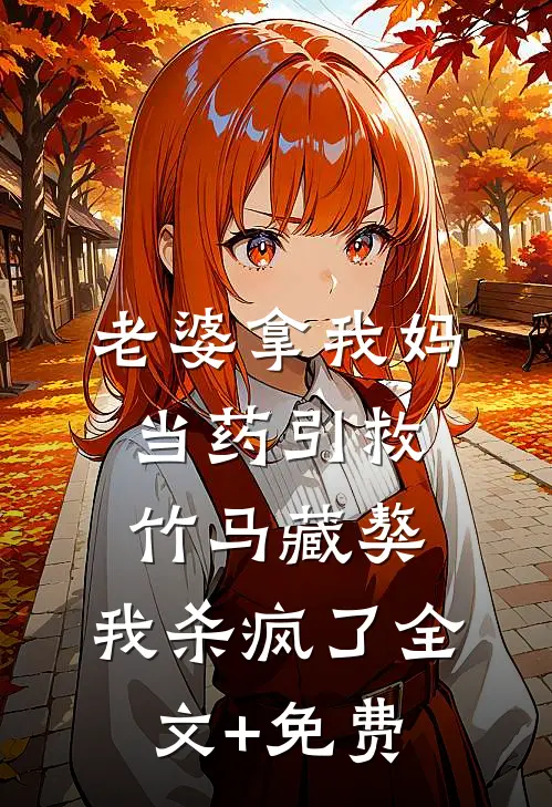 老婆拿我妈当药引救竹马藏獒，我杀疯了全文+免费