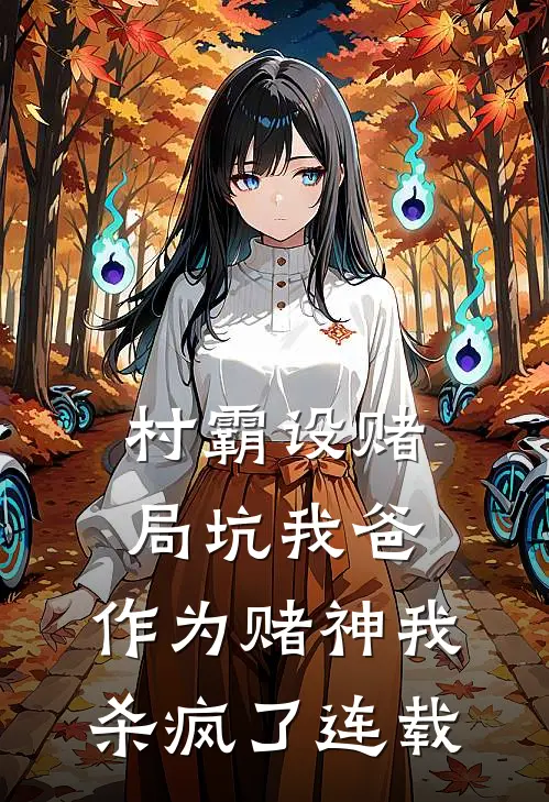 村霸设赌局坑我爸，作为赌神我杀疯了连载