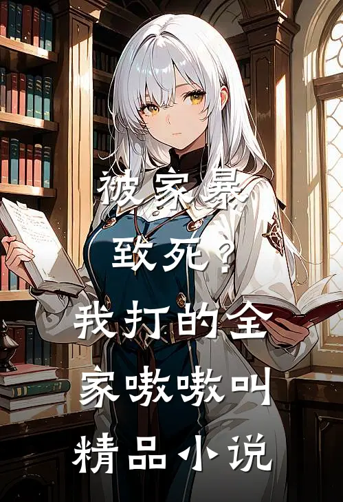 被家暴致死？我打的全家嗷嗷叫精品小说