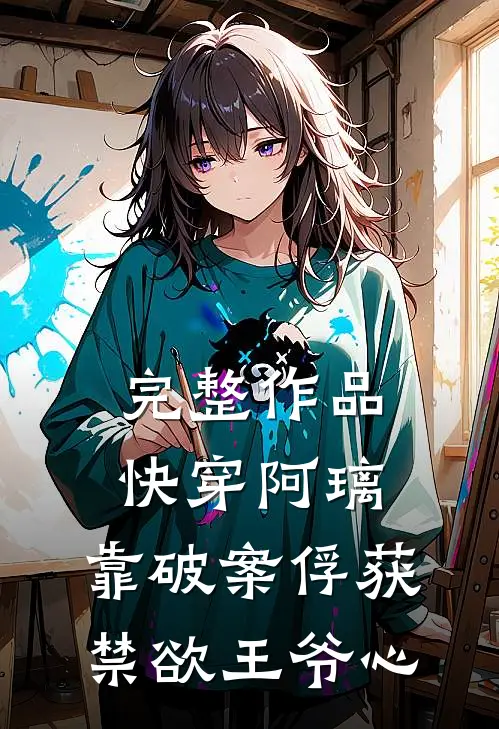 完整作品快穿阿璃，靠破案俘获禁欲王爷心