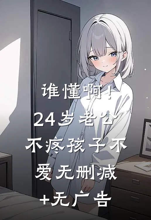 谁懂啊！24岁老公不疼孩子不爱无删减+无广告