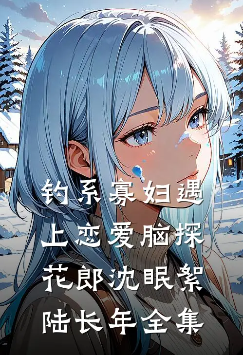钓系寡妇遇上恋爱脑探花郎沈眠絮陆长年全集