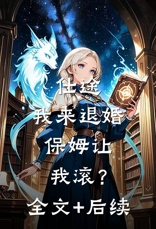 仕途：我来退婚，保姆让我滚？全文+后续