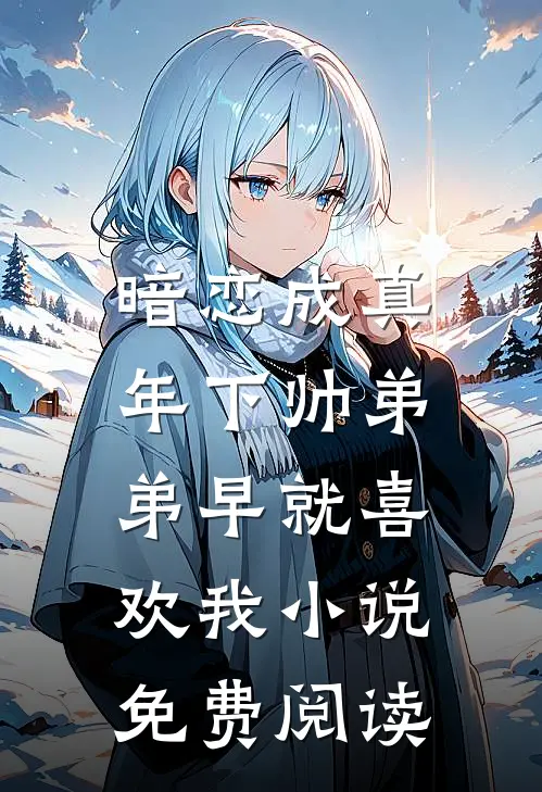 暗恋成真：年下帅弟弟早就喜欢我小说免费阅读