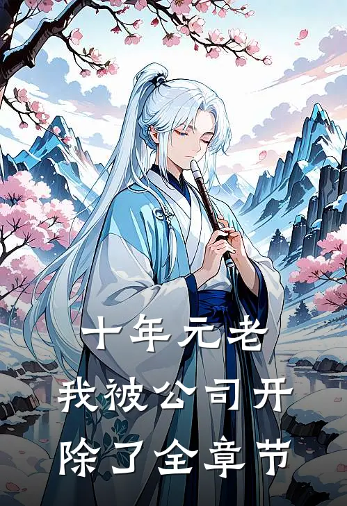 十年元老，我被公司开除了全章节
