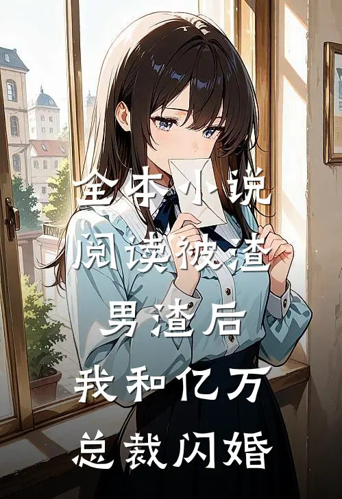 全本小说阅读被渣男渣后，我和亿万总裁闪婚
