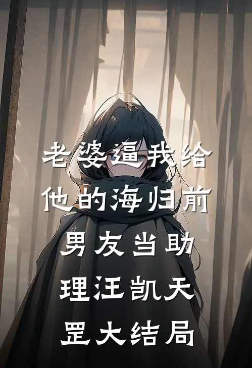 老婆逼我给他的海归前男友当助理汪凯天罡大结局