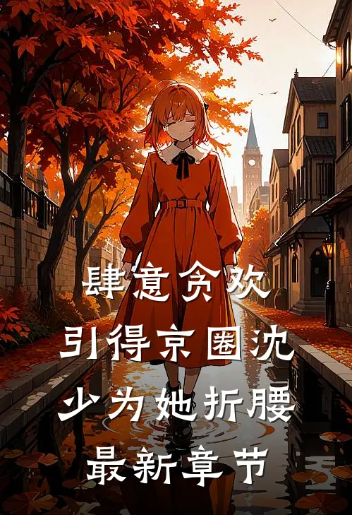 肆意贪欢，引得京圈沈少为她折腰最新章节