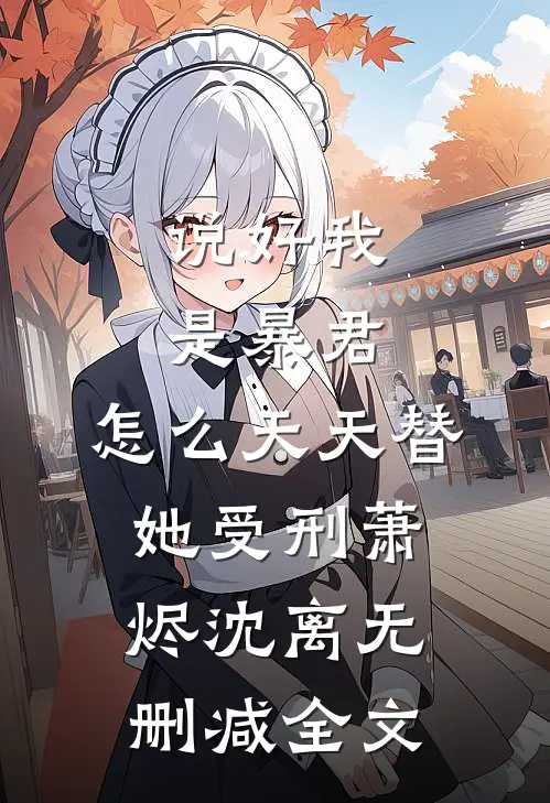 说好我是暴君，怎么天天替她受刑萧烬沈离无删减全文