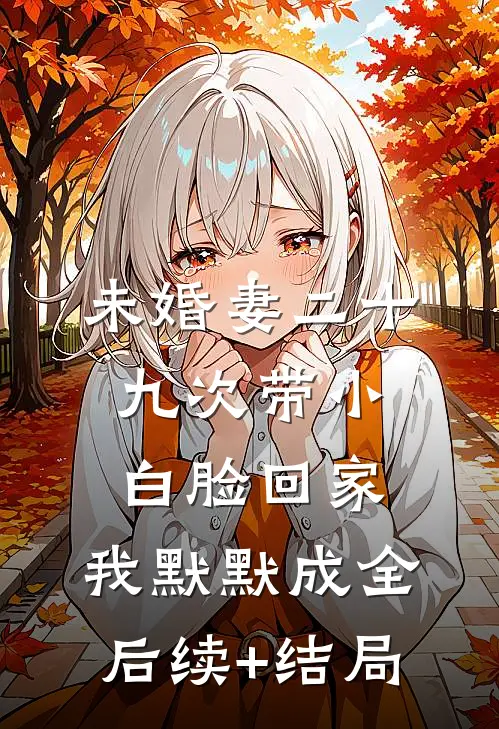 未婚妻二十九次带小白脸回家，我默默成全后续+结局