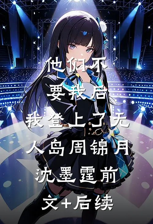 他们不要我后，我登上了无人岛周锦月沈墨霆前文+后续