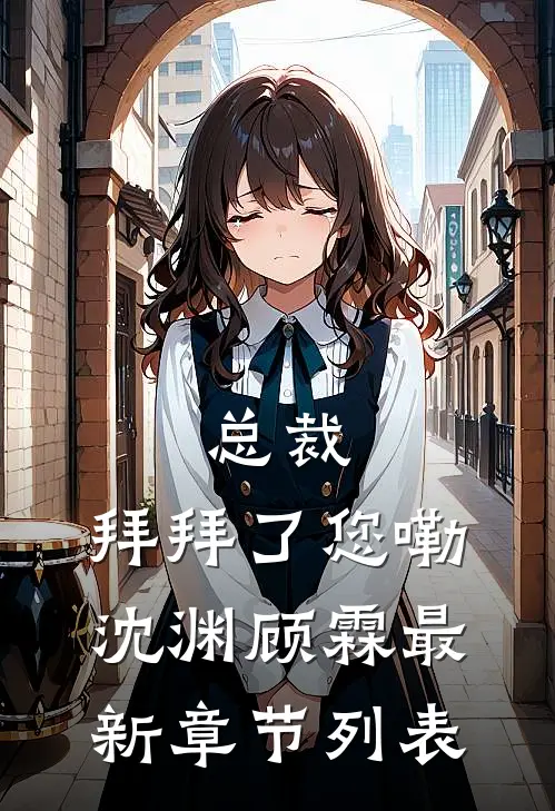 总裁，拜拜了您嘞沈渊顾霖最新章节列表