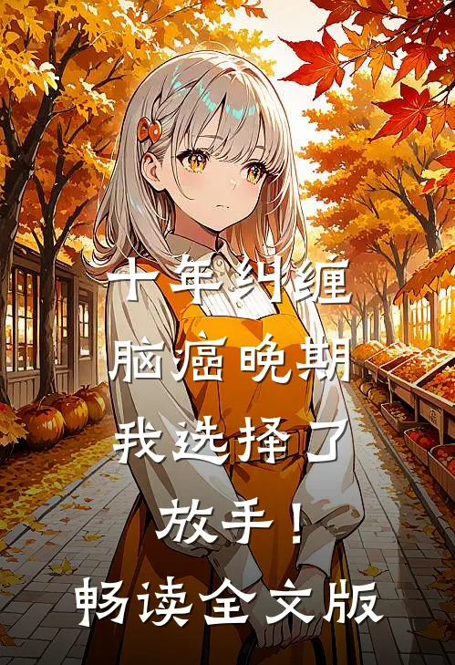十年纠缠：脑癌晚期，我选择了放手！畅读全文版