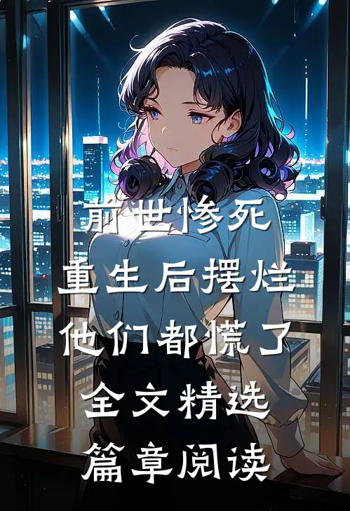 前世惨死，重生后摆烂他们都慌了全文精选篇章阅读