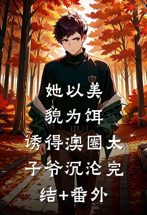 她以美貌为饵，诱得澳圈太子爷沉沦完结+番外
