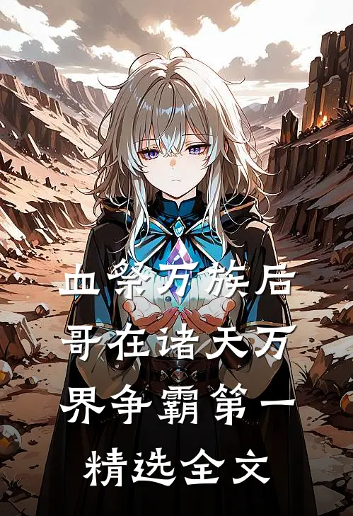 血祭万族后，哥在诸天万界争霸第一精选全文