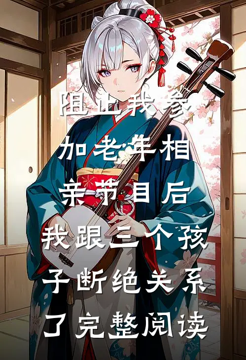 阻止我参加老年相亲节目后，我跟三个孩子断绝关系了完整阅读