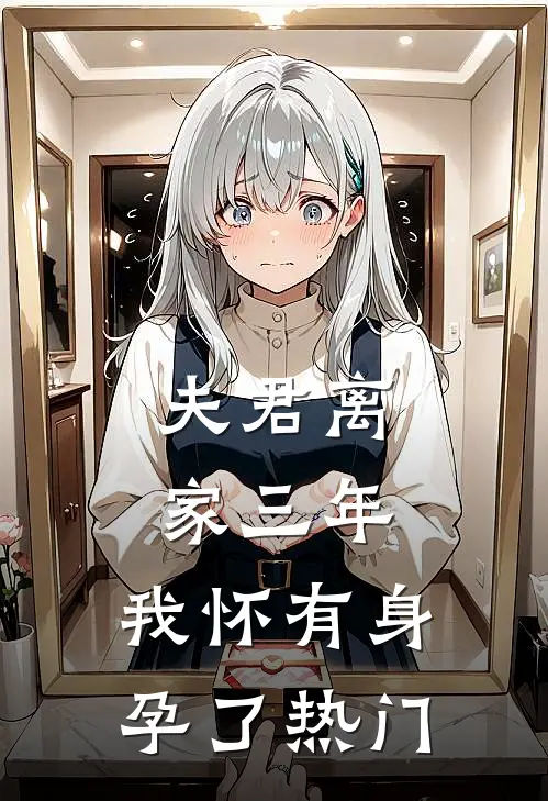 夫君离家三年，我怀有身孕了热门