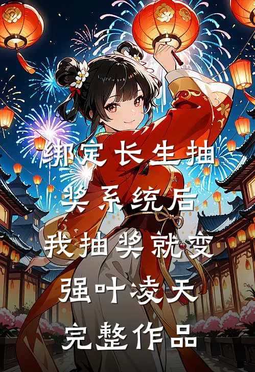 绑定长生抽奖系统后,我抽奖就变强叶凌天完整作品