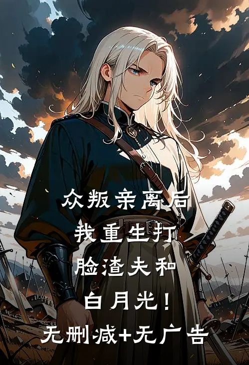 众叛亲离后，我重生打脸渣夫和白月光！无删减+无广告