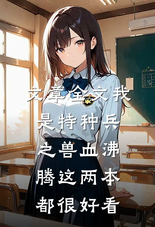 文章全文我是特种兵之兽血沸腾这两本都很好看