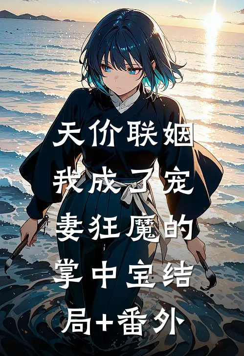 天价联姻：我成了宠妻狂魔的掌中宝结局+番外