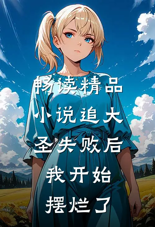 畅读精品小说追大圣失败后，我开始摆烂了
