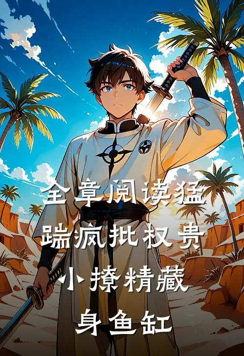 全章阅读猛踹疯批权贵，小撩精藏身鱼缸
