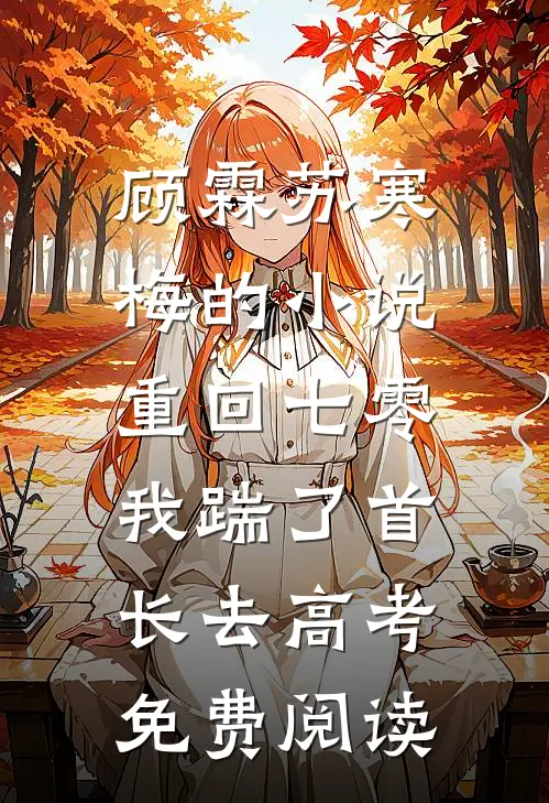 顾霖苏寒梅的小说重回七零，我踹了首长去高考免费阅读