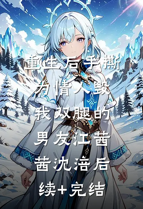 重生后手撕为情人毁我双腿的男友江茜茜沈涪后续+完结